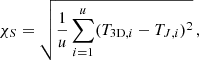 $$ \begin{aligned} \chi _{S}=\sqrt{\frac{1}{u}\sum _{i=1}^{u}(T_{\mathrm{3D},i}-T_{J,i})^{2}}\,, \end{aligned} $$