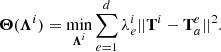 $$ \begin{aligned} \boldsymbol{\Theta } ({\boldsymbol{\Lambda }}^{i})=\min _{{\boldsymbol{\Lambda }}^{i}} \sum _{e=1}^{d} \lambda _{e}^{i} ||\mathbf{T}^i-\mathbf{T}_a^e||^2. \end{aligned} $$