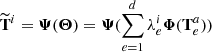 $ \widetilde{\mathbf{T}}^i=\boldsymbol{\Psi}(\boldsymbol{\Theta})=\boldsymbol{\Psi}(\sum_{e=1}^d\lambda_e^{i}{ \boldsymbol{\Phi}}(\mathbf{T}_e^a)) $