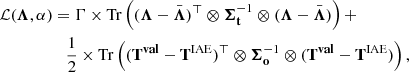 $$ \begin{aligned} \mathcal{L} ({\boldsymbol{\Lambda }},\alpha )&=\Gamma \times \mathrm{Tr}\left(({ {\boldsymbol{\Lambda }}} - \bar{{\boldsymbol{\Lambda }}})^\top \otimes {\boldsymbol{\Sigma }}^{-1}_\mathbf{t} \otimes ({ {\boldsymbol{\Lambda }}} - \bar{ {\boldsymbol{\Lambda }}})\right) + \quad \quad \quad \quad \nonumber \\&\quad \frac{1}{2}\times \mathrm{Tr}\left((\mathbf{T}^\mathbf{val} -\mathbf{T}^\mathrm{IAE})^\top \otimes {\boldsymbol{\Sigma }}^{-1}_\mathbf{o} \otimes (\mathbf{T}^\mathbf{val} -\mathbf{T}^\mathrm{IAE})\right), \end{aligned} $$