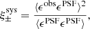 $$ \begin{aligned} \xi ^\mathrm{sys}_{\pm } = \frac{\langle \epsilon ^\mathrm{obs}\epsilon ^\mathrm{PSF}\rangle ^2}{\langle \epsilon ^\mathrm{PSF}\epsilon ^\mathrm{PSF}\rangle }, \end{aligned} $$