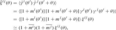 $$ \begin{aligned} \begin{aligned} \hat{\xi }^{ij}(\theta )&= \langle \hat{\gamma }^{i}(\theta^\prime )\,\hat{\gamma }^{j}(\theta^\prime +\theta )\rangle \\&= \langle [1+m^{i}(\theta^\prime )]\,[1+m^{j}(\theta^\prime +\theta )]\,\gamma ^{i}(\theta^\prime )\,\gamma ^{j}(\theta^\prime +\theta )\rangle \\&= \langle [1+m^{i}(\theta^\prime )]\,[1+m^{j}(\theta^\prime +\theta )]\rangle \,\xi ^{ij}(\theta )\\&\simeq (1+\overline{m^{i}}) (1+\overline{m^{j}})\,\xi ^{ij}(\theta ), \end{aligned} \end{aligned} $$