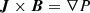 $$ \begin{aligned} \boldsymbol{J}\times \boldsymbol{B} = \nabla P \end{aligned} $$