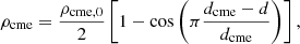 $$ \begin{aligned} \rho _\mathrm{cme} = \frac{\rho _\mathrm{cme, 0} }{2}\left[1 - \cos \left(\pi \frac{d_\mathrm{cme} - d}{d_\mathrm{cme} }\right)\right], \end{aligned} $$