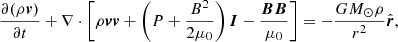 $$ \begin{aligned}&\frac{\partial (\rho \boldsymbol{v})}{\partial t} + \nabla \cdot \left[\rho \boldsymbol{v}\boldsymbol{v} + \left(P+\frac{B^2}{2\mu _0}\right)\boldsymbol{I} - \frac{{\boldsymbol{B}}\boldsymbol{B}}{\mu _0}\right] = -\frac{GM_\odot \rho }{r^2}\hat{\boldsymbol{r}},\end{aligned} $$