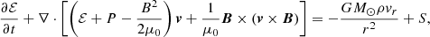 $$ \begin{aligned}&\frac{\partial \mathcal{E} }{\partial t} + \nabla \cdot \left[\left(\mathcal{E} + P - \frac{B^2}{2\mu _0}\right)\boldsymbol{v} + \frac{1}{\mu _0}\boldsymbol{B}\times (\boldsymbol{v}\times \boldsymbol{B})\right] = -\frac{GM_\odot \rho v_r}{r^2} + S,\end{aligned} $$
