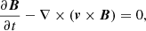 $$ \begin{aligned}&\frac{\partial \boldsymbol{B}}{\partial t} - \nabla \times (\boldsymbol{v}\times \boldsymbol{B}) = 0, \end{aligned} $$