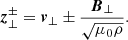 $$ \begin{aligned} \boldsymbol{z}^\pm _\perp = \boldsymbol{v}_\perp \pm \frac{{\boldsymbol{B}}_\perp }{\sqrt{\mu _0 \rho }}. \end{aligned} $$