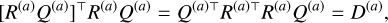 ${\left[ {{R^{\left( a \right)}}{Q^{\left( a \right)}}} \right]^ \top }{R^{\left( a \right)}}{Q^{\left( a \right)}} = {Q^{\left( a \right) \top }}{R^{\left( a \right) \top }}{R^{\left( a \right)}}{Q^{\left( a \right)}} = {D^{\left( a \right)}},$
