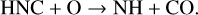 ${\rm{HNC}}\,{\rm{ + }}\,{\rm{O}} \to {\rm{NH}}\,{\rm{ + }}\,{\rm{CO}}{\rm{.}}$