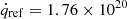$ \dot{q}_{\mathrm{ref}} = 1.76\times 10^{20} $