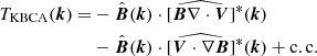 $$ \begin{aligned} T_{\rm KBCA}(\boldsymbol{k}) =&-\hat{\boldsymbol{B}}(\boldsymbol{k})\cdot [\widehat{\boldsymbol{B}\nabla \cdot \boldsymbol{V}}]^*(\boldsymbol{k})\nonumber \\&-\hat{\boldsymbol{B}}(\boldsymbol{k})\cdot [\widehat{\boldsymbol{V}\cdot \nabla \boldsymbol{B}}]^*(\boldsymbol{k}) + \mathrm{c.c.} \end{aligned} $$