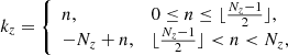 $$ \begin{aligned} k_z&= {\left\{ \begin{array}{ll} n,&0 \le n \le \lfloor {\frac{N_z - 1}{2}}\rfloor , \\ -N_z + n,&\lfloor {\frac{N_z - 1}{2}}\rfloor < n < N_z, \end{array}\right.} \end{aligned} $$