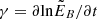 $ \gamma = \partial \mathrm{ln} \tilde{E}_{B}/\partial t $