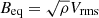 $ B_{\mathrm{eq}} = \sqrt{\rho}V_{\mathrm{rms}} $