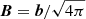 $ \boldsymbol{B} = \boldsymbol{b}/\sqrt{4 \pi} $