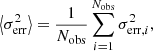 $$ \begin{aligned} \left\langle \sigma ^{2}_{\mathrm{err} } \right\rangle = \frac{1}{N_{\mathrm{obs} }} \sum ^{N_{\mathrm{obs} }}_{i=1} \sigma _{\mathrm{err} ,i}^{2}, \end{aligned} $$