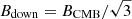 $ B_{\mathrm{down}}=B_{\mathrm{CMB}}/\sqrt{3} $