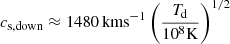 $ c_{\mathrm{s,down}} \approx 1480\,\mathrm{kms}^{-1}\left(\frac{T_{\mathrm{d}}}{10^8\mathrm{K}}\right)^{1/2} $