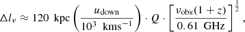 $$ \begin{aligned} \Delta l_{\nu } \approx 120\,\text{ kpc} \left( \dfrac{u_{\rm down}}{10^{3}~\text{ kms}^{-1}} \right) \cdot Q \cdot \left[ \dfrac{\nu _{\rm obs}(1 + {z})}{0.61\,\text{ GHz}} \right]^{\frac{1}{2}}, \end{aligned} $$