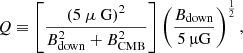 $$ \begin{aligned} Q \equiv \left[ \dfrac{\left( 5~\mu \text{ G}\right)^{2}}{B_{\rm down}^{2} + B_{\rm CMB}^{2}}\right] \left( \dfrac{B_{\rm down}}{5\,\upmu \mathrm{G}}\right)^{\frac{1}{2}}, \end{aligned} $$