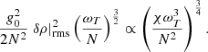 $$ \begin{aligned}&\frac{g_0^2}{2N^2} \left. \delta \rho \right|^2_\mathrm{rms} \left(\frac{\omega _T}{N}\right)^{\frac{3}{2}} \propto \left(\frac{\chi \omega _T^3}{N^2}\right)^\frac{3}{4}. \end{aligned} $$