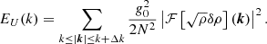 $$ \begin{aligned} E_U (k) = \sum _{k\le |\boldsymbol{k}|\le k + \Delta k} \frac{g_0^2}{2N^2} \left| \mathcal{F} \left[\sqrt{\rho }\delta \rho \right](\boldsymbol{k})\right|^2. \end{aligned} $$