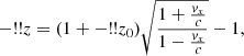 $$ \begin{aligned} -!!z= (1+-!!z_0)\sqrt{\frac{1+\frac{v_{x}}{c}}{1-\frac{v_{x}}{c}}} - 1, \end{aligned} $$