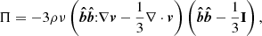$$ \begin{aligned}&\Pi = - 3 \rho \nu \left( \boldsymbol{\hat{b}\hat{b}} {:} \nabla \boldsymbol{v} - \frac{1}{3} \nabla \cdot \boldsymbol{v} \right) \left(\boldsymbol{\hat{b}\hat{b}} - \frac{1}{3} \mathbf{I} \right), \end{aligned} $$