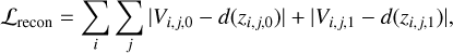 ${{\cal L}_{{\rm{recon}}}} = \sum\limits_i {\sum\limits_j {\left| {{V_{i,j,0}} - d\left( {{z_{i,j,0}}} \right)} \right|\, + \,\,\left| {{V_{i,j,1}} - d\left( {{z_{i,j,1}}} \right)} \right|} ,} $