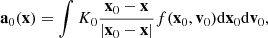 $$ \begin{aligned}&\mathbf{a}_0(\mathbf{x}) = \int K_{0} \frac{\mathbf{x}_0 - \mathbf{x}}{|\mathbf{x}_0 - \mathbf{x}|}f(\mathbf{x}_0,\mathbf{v}_0)\mathrm{d}\mathbf{x}_0\mathrm{d}\mathbf{v}_0 ,\end{aligned} $$