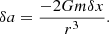 $$ \begin{aligned} \delta a = \frac{-2Gm\delta x}{r^3}. \end{aligned} $$