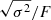 $ \sqrt{\sigma^2}/F $