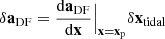 $$ \begin{aligned} \delta \mathbf{a}_{\rm DF} = {\frac{\mathrm{d}\mathbf{a}_{\rm DF}}{\mathrm{d}\mathbf{x}} }\Bigr |_{\mathbf{x} = \mathbf{x}_{\rm p}} \delta \mathbf{x}_{\rm tidal} \end{aligned} $$