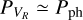 ${P_{{V_R}}} \simeq {P_{{\rm{ph}}}}$