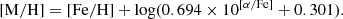 $$ \begin{aligned}{[\mathrm{M/H}]} = [\mathrm{Fe/H}]+\log (0.694\times 10^{[\alpha /\mathrm{Fe}]}+0.301). \end{aligned} $$