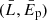 $ (\bar L,\bar E_{\mathrm{p}}) $