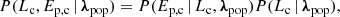 $$ \begin{aligned} P(L_{\rm c},E_{\rm p,c}\,|\,{\boldsymbol{\lambda }}_{\rm pop}) = P(E_{\rm p,c}\,|\,L_{\rm c},{\boldsymbol{\lambda }}_{\rm pop})P(L_{\rm c}\,|\,{\boldsymbol{\lambda }}_{\rm pop}), \end{aligned} $$