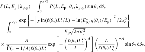 $$ \begin{aligned} \begin{aligned}&P(L,E_{\rm p}\,|\,{\boldsymbol{\lambda }}_{\rm pop}) = \int _0^{\pi /2} P(L,E_{\rm p}\,|\,{\theta _{\rm v}},{\boldsymbol{\lambda }}_{\rm pop}) \sin {\theta _{\rm v}}\,\mathrm{d} {\theta _{\rm v}} \\&=\int _0^{\pi /2} \frac{\exp \left\{ -\left[y\ln (\ell ({\theta _{\rm v}}) L_{\rm c}^\star / L) - \ln (E_{\rm p,c}^\star \eta ({\theta _{\rm v}})/E_{\rm p}) \right]^2/2\sigma _{\rm c}^2\right\} }{E_{\rm p}\sqrt{2\pi \sigma _{\rm c}^2}}\\&\times \frac{A}{\tilde{\Gamma }(1-1/A)\ell ({\theta _{\rm v}}) L_{\rm c}^\star }\exp \left[-\left(\frac{\ell ({\theta _{\rm v}}) L_{\rm c}^\star }{L}\right)^A\right]\left(\frac{L}{\ell ({\theta _{\rm v}}) L_{\rm c}^\star }\right)^{-A}\sin {\theta _{\rm v}}\,\mathrm{d} {\theta _{\rm v}}. \end{aligned} \end{aligned} $$