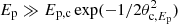 $ E_\mathrm {p}\gg E_{\rm p,c}\exp(-1/2\theta_{\mathrm{c},E_{\rm p}}^2) $