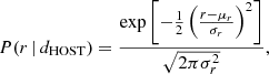 $$ \begin{aligned} P(r\,|\,d_{\rm HOST}) = \frac{\exp \left[-\frac{1}{2}\left(\frac{r-\mu _r}{\sigma _r}\right)^2\right]}{\sqrt{2\pi \sigma _r^2}}, \end{aligned} $$