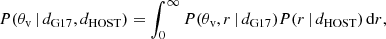 $$ \begin{aligned} P({\theta _{\rm v}}\,|\,d_{\rm G17},d_{\rm HOST}) = \int _0^\infty P({\theta _{\rm v}},r\,|\,d_{\rm G17}) P(r\,|\,d_{\rm HOST})\,\mathrm{d} r, \end{aligned} $$