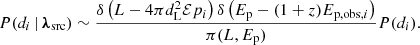 $$ \begin{aligned} P(d_i\,|\,{\boldsymbol{\lambda }}_{\rm src})\sim \frac{\delta \left(L-4\pi d_{\rm L}^2\mathcal{E} p_i\right)\delta \left(E_{\rm p}-(1+z)E_{\mathrm{p,obs} ,i}\right)}{\pi (L,E_{\rm p})}P(d_i). \end{aligned} $$