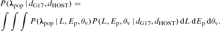 $$ \begin{aligned} \begin{aligned}&P({\boldsymbol{\lambda }}_{\rm pop}\,|\,d_{\rm G17},d_{\rm HOST})=\\&\int \int \int P({\boldsymbol{\lambda }}_{\rm pop}\,|\,L,{E_{\rm p}},{\theta _{\rm v}})P(L,{E_{\rm p}},{\theta _{\rm v}}\,|\,d_{\rm G17},d_{\rm HOST})\,\mathrm{d} L\,\mathrm{d} {E_{\rm p}}\,\mathrm{d} {\theta _{\rm v}}. \end{aligned} \end{aligned} $$