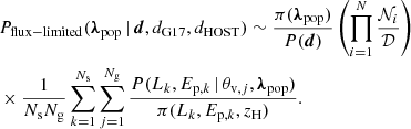 $$ \begin{aligned} \begin{aligned}&P_{\rm flux-limited}({\boldsymbol{\lambda }}_{\rm pop}\,|\,\boldsymbol{d},d_{\rm G17},d_{\rm HOST})\sim \frac{\pi ({\boldsymbol{\lambda }}_{\rm pop})}{P(\boldsymbol{d})}\left(\prod _{i=1}^{N}\frac{\mathcal{N} _i}{\mathcal{D} }\right)\nonumber \\&\times \frac{1}{N_{\rm s}N_{\rm g}}\sum _{k=1}^{N_{\rm s}}\sum _{j=1}^{N_{\rm g}}\frac{P(L_k,E_{\mathrm{p} ,k}\,|\,\theta _{\mathrm{v} ,j},{\boldsymbol{\lambda }}_{\rm pop})}{\pi (L_k,E_{\mathrm{p} ,k},z_{\rm H})}. \end{aligned} \end{aligned} $$