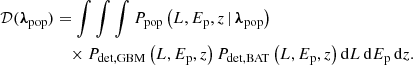 $$ \begin{aligned} \begin{aligned} \mathcal{D} ({\boldsymbol{\lambda }}_{\rm pop})&=\int \int \int P_{\rm pop}\left(L,E_{\rm p},z\,|\,{\boldsymbol{\lambda }}_{\rm pop}\right)\\&\quad \times P_{\rm det,GBM}\left(L,{E_{\rm p}},z\right)P_{\rm det,BAT}\left(L,{E_{\rm p}},z\right)\mathrm{d} L\,\mathrm{d} E_{\rm p}\,\mathrm{d} z. \end{aligned} \end{aligned} $$