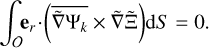 $\int_O {{{\bf{e}}_r} \cdot \left( {{{\overline {\tilde \nabla {\rm{\Psi }}} }_k} \times \tilde \nabla {\rm{\tilde \Xi }}} \right)} \,{\rm{d}}S = 0.$