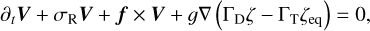 ${\partial _t}{\bf{V}} + {\sigma _{\rm{R}}}{\bf{V}} + {\bf{f}} \times {\bf{V}} + g\nabla \left( {{{\rm{\Gamma }}_{\rm{D}}}\zeta - {{\rm{\Gamma }}_{\rm{T}}}{\zeta _{{\rm{eq}}}}} \right) = 0,$
