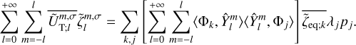 $\sum\limits_{l = 0}^{ + \infty } {\sum\limits_{m = - l}^l {\overline {\tilde U_{{\rm{T}};l}^{m,\sigma }} \tilde \zeta _l^{m,\sigma } = } \sum\limits_{k,j} {\left[ {\sum\limits_{l = 0}^{ + \infty } {\sum\limits_{m = - l}^l {\left\langle {{{\rm{\Phi }}_k},\hat Y_l^m} \right\rangle \left\langle {\hat Y_l^m,{{\rm{\Phi }}_j}} \right\rangle } } } \right]\overline {{{\tilde \zeta }_{{\rm{eq}};k}}} {\lambda _j}{p_j}} } .$