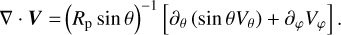 $\nabla {\bf{V}} = {\left( {{R_{\rm{p}}}\sin \theta } \right)^{ - 1}}\left[ {{\partial _\theta }\left( {\sin \theta {V_\theta }} \right) + {\partial _\varphi }{V_\varphi }} \right].$